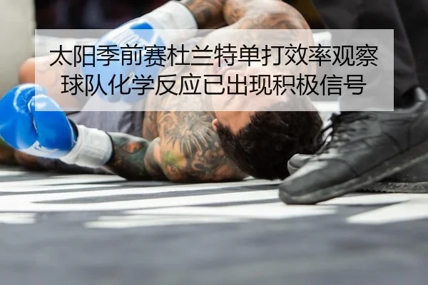 太阳季前赛杜兰特单打效率观察 球队化学反应已出现积极信号