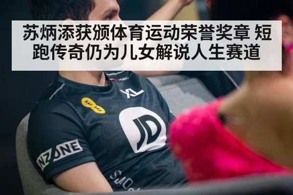 苏炳添获颁体育运动荣誉奖章 短跑传奇仍为儿女解说人生赛道